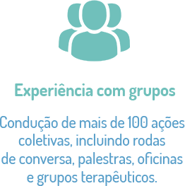 Samya Lievore - Experiência em grupos. Condução de mais de 100 ações coletivas incluindo rodas de conversa, palestras, oficinas e grupos terapêuticos.
